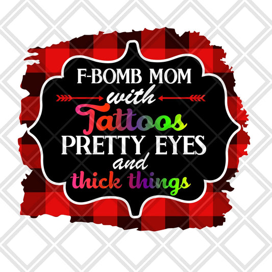 F bomb mom with Tattoos pretty eyes and thick things DTF TRANSFERPRINT TO ORDER - Do it yourself Transfers