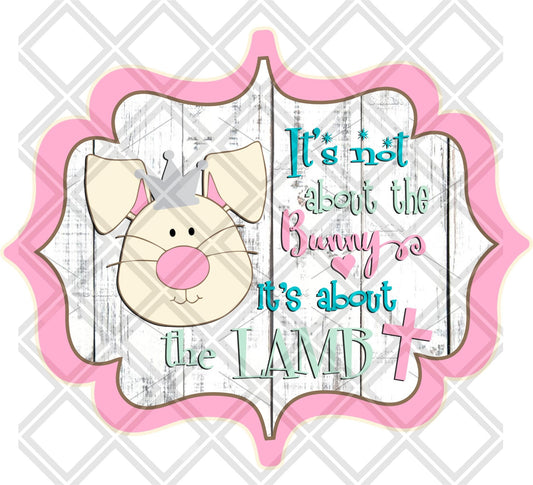 ITS NOT ABOUT THE BUNNY ITS ABOUT THE LAMB png Digital Download Instand Download - Do it yourself Transfers